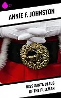 E-Book (epub) Miss Santa Claus of the Pullman von Annie F. Johnston