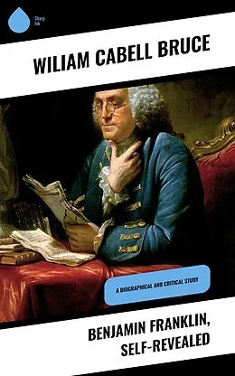 E-Book (epub) Benjamin Franklin, Self-Revealed von Wiliam Cabell Bruce