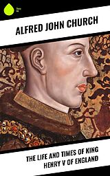 E-Book (epub) The Life and Times of King Henry V of England von Alfred John Church