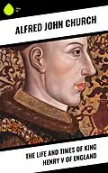 E-Book (epub) The Life and Times of King Henry V of England von Alfred John Church