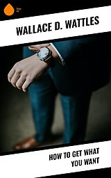 eBook (epub) How to Get What You Want de Wallace D. Wattles