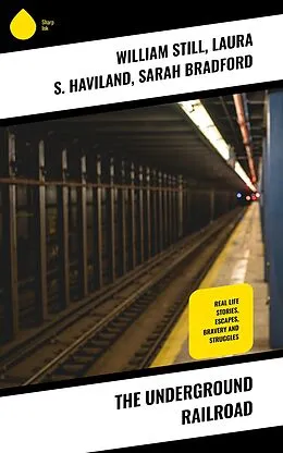E-Book (epub) The Underground Railroad von William Still, Laura S. Haviland, Sarah Bradford