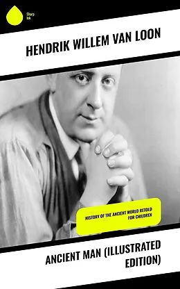 E-Book (epub) Ancient Man (Illustrated Edition) von Hendrik Willem Van Loon