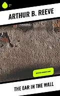 E-Book (epub) The Ear in the Wall von Arthur B. Reeve