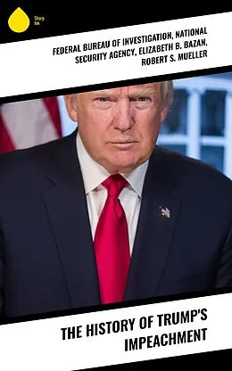 E-Book (epub) The History of Trump's Impeachment von Federal Bureau Of Investigation, National Security Agency, Elizabeth B. Bazan
