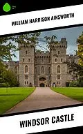 E-Book (epub) Windsor Castle von William Harrison Ainsworth