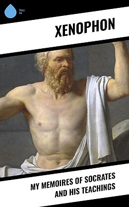 E-Book (epub) My Memoires of Socrates and His Teachings von Xenophon