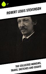 eBook (epub) The Collected Memoirs, Travel Sketches and Essays de Robert Louis Stevenson