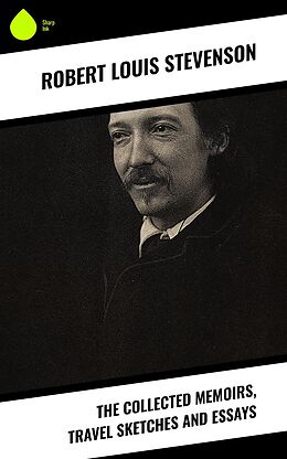 eBook (epub) The Collected Memoirs, Travel Sketches and Essays de Robert Louis Stevenson