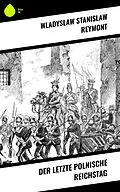 E-Book (epub) Der letzte polnische Reichstag von Wladyslaw Stanislaw Reymont