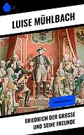 E-Book (epub) Friedrich der Große und seine Freunde von Luise Mühlbach
