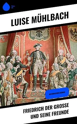 E-Book (epub) Friedrich der Große und seine Freunde von Luise Mühlbach