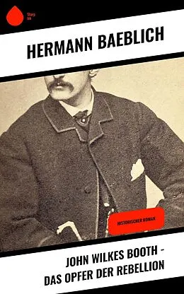 E-Book (epub) John Wilkes Booth - Das Opfer der Rebellion von Hermann Baeblich