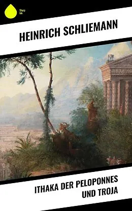 E-Book (epub) Ithaka der Peloponnes und Troja von Heinrich Schliemann