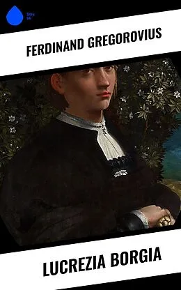 E-Book (epub) Lucrezia Borgia von Ferdinand Gregorovius