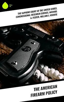 E-Book (epub) The American Firearm Policy von The Supreme Court of the United States, Congressional Research Service, Michael A. Foster