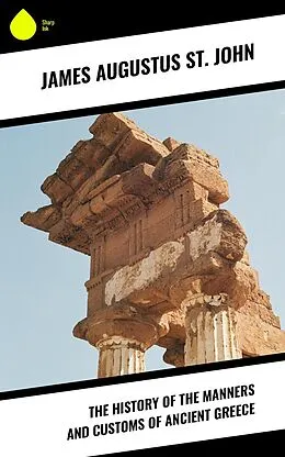 E-Book (epub) The History of the Manners and Customs of Ancient Greece von James Augustus St. John