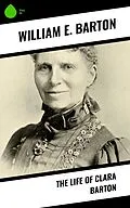 E-Book (epub) The Life of Clara Barton von William E. Barton