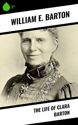 eBook (epub) The Life of Clara Barton de William E. Barton