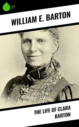 E-Book (epub) The Life of Clara Barton von William E. Barton