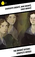 E-Book (epub) The Brontë Sisters - Complete Novels von Charlotte Brontë, Anne Brontë, Emily Brontë