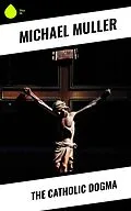 E-Book (epub) The Catholic Dogma von Michael Müller