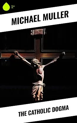 E-Book (epub) The Catholic Dogma von Michael Müller
