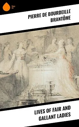 E-Book (epub) Lives of Fair and Gallant Ladies von Pierre de Bourdeille Brantôme