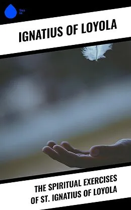 E-Book (epub) The Spiritual Exercises of St. Ignatius of Loyola von Ignatius Of Loyola