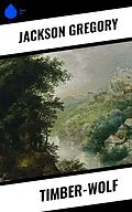 E-Book (epub) Timber-Wolf von Jackson Gregory