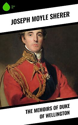 eBook (epub) The Memoirs of Duke of Wellington de Joseph Moyle Sherer