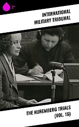 E-Book (epub) The Nuremberg Trials (Vol. 16) von International Military Tribunal