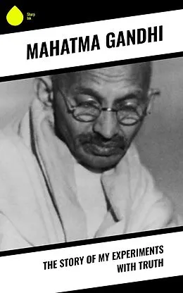 ePUB The Story of My Experiments with Truth von Mahatma Gandhi