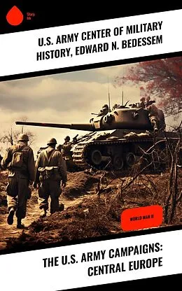 E-Book (epub) The U.S. Army Campaigns: Central Europe von U. S. Army Center of Military History, Edward N. Bedessem