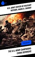 E-Book (epub) The U.S. Army Campaigns: China Defensive von U. S. Army Center of Military History, Mark D. Sherry