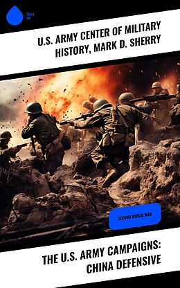 eBook (epub) The U.S. Army Campaigns: China Defensive de U. S. Army Center of Military History, Mark D. Sherry