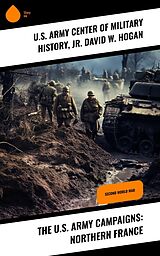 eBook (epub) The U.S. Army Campaigns: Northern France de U. S. Army Center of Military History, Jr. David W. Hogan