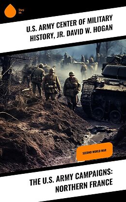 eBook (epub) The U.S. Army Campaigns: Northern France de U. S. Army Center of Military History, Jr. David W. Hogan