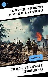E-Book (epub) The U.S. Army Campaigns: Central Burma von U. S. Army Center of Military History, eorge L. MacGarrigle