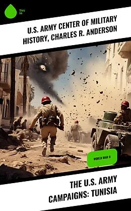 E-Book (epub) The U.S. Army Campaigns: Tunisia von U. S. Army Center of Military History, Charles R. Anderson