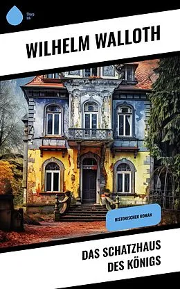 E-Book (epub) Das Schatzhaus des Königs von Wilhelm Walloth