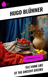 eBook (epub) The Home Life of the Ancient Greeks de Hugo Blümner