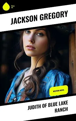 E-Book (epub) Judith of Blue Lake Ranch von Jackson Gregory