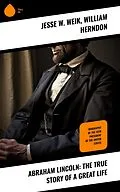 E-Book (epub) Abraham Lincoln: The True Story of a Great Life von Jesse W. Weik, William Herndon