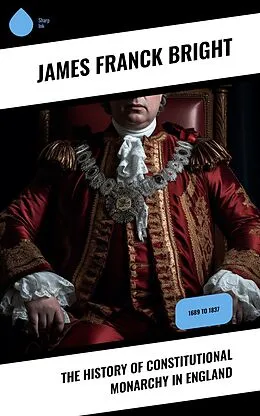 E-Book (epub) The History of Constitutional Monarchy in England von James Franck Bright