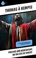 E-Book (epub) Prayers and Meditations on the Life of Christ von Thomas À Kempis