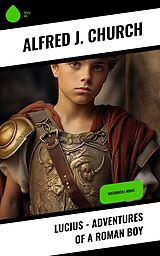 E-Book (epub) Lucius - Adventures of a Roman Boy von Alfred J. Church