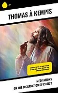 E-Book (epub) Meditations on the Incarnation of Christ von Thomas À Kempis
