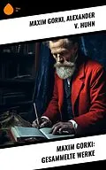 E-Book (epub) Maxim Gorki: Gesammelte Werke von Maxim Gorki, Alexander v. Huhn