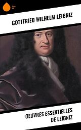 eBook (epub) Oeuvres essentielles de Leibniz de Gottfried Wilhelm Leibniz